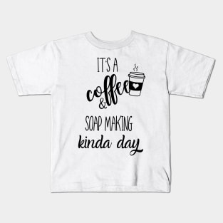 its a coffee and soap making kinda day Kids T-Shirt